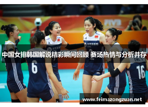 中国女排韩国解说精彩瞬间回顾 赛场热情与分析并存
