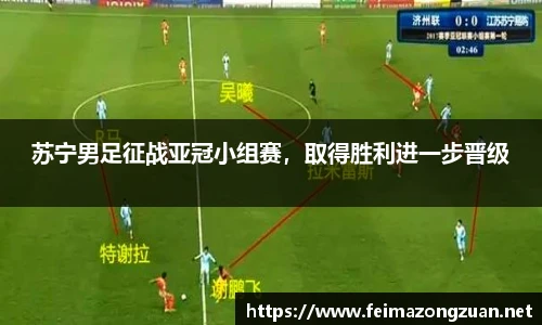 苏宁男足征战亚冠小组赛，取得胜利进一步晋级