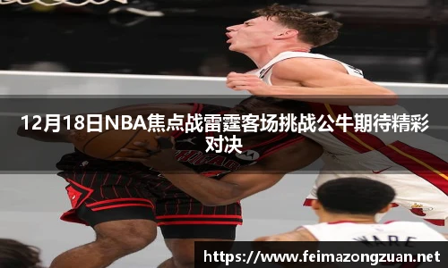 12月18日NBA焦点战雷霆客场挑战公牛期待精彩对决