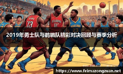 2019年勇士队与鹈鹕队精彩对决回顾与赛季分析