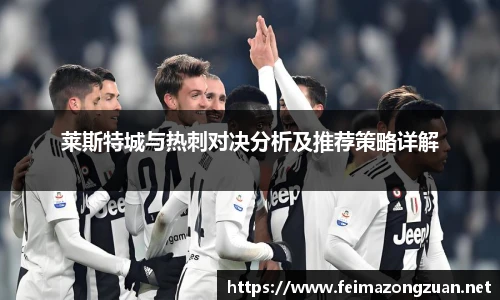 莱斯特城与热刺对决分析及推荐策略详解